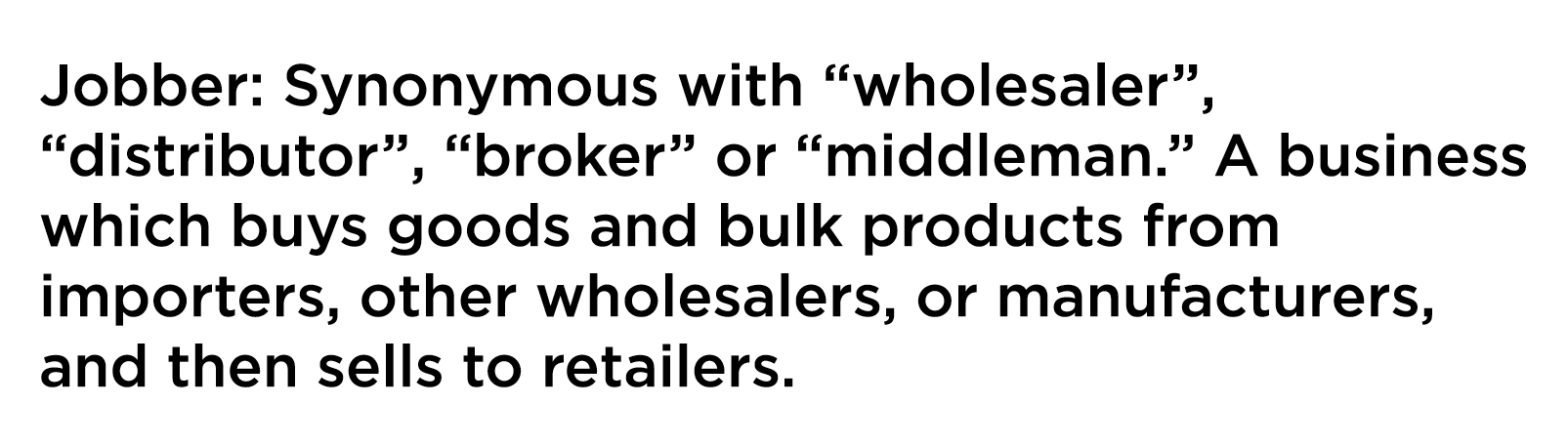 Jobber  Synonymous with  wholesaler    distributor    broker  or  middleman   A business which buys goods and bulk pr   
