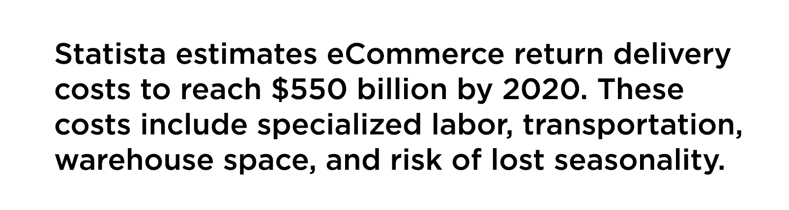 Statista estimates eCommerce return delivery costs to reach  550 billion by 2020  These costs include specialized lab   