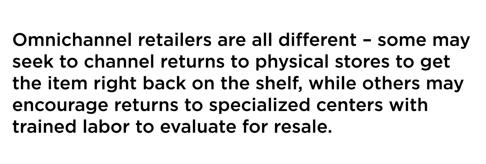 Omnichannel retailers are all different   some may seek to channel returns to physical stores to get the item right b   