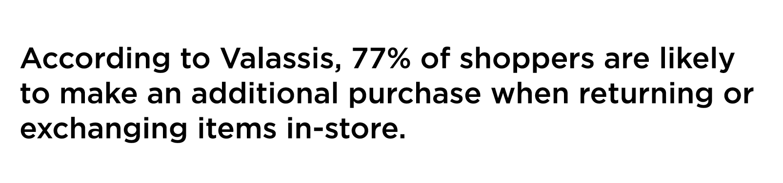 According to Valassis  77  of shoppers are likely to make an additional purchase when returning or exchanging items i   